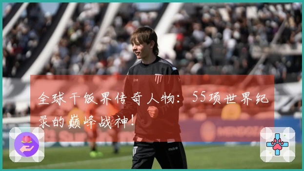 全球干饭界传奇人物：55项世界纪录的巅峰战神！